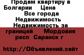 Продам квартиру в Болгарии. › Цена ­ 79 600 - Все города Недвижимость » Недвижимость за границей   . Мордовия респ.,Саранск г.